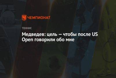 Медведев: цель — чтобы после US Open говорили обо мне