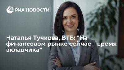 Наталья Тучкова, ВТБ: "На финансовом рынке сейчас – время вкладчика"