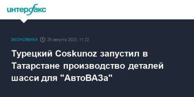 Турецкий Coskunoz запустил в Татарстане производство деталей шасси для "АвтоВАЗа"