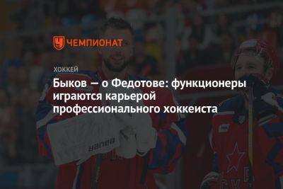 Быков — о Федотове: функционеры играются карьерой профессионального хоккеиста