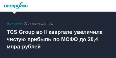 Тинькофф Банк - TCS Group во II квартале увеличила чистую прибыль по МСФО до 20,4 млрд рублей - smartmoney.one - Москва