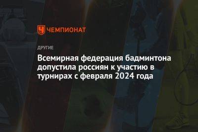 Всемирная федерация бадминтона допустила россиян к участию в турнирах с февраля 2024 года