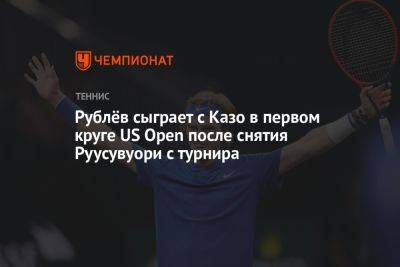 Рублёв сыграет с Казо в первом круге US Open после снятия Руусувуори с турнира