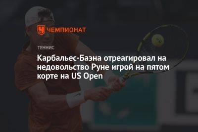 Карбальес-Баэна отреагировал на недовольство Руне игрой на пятом корте на US Open