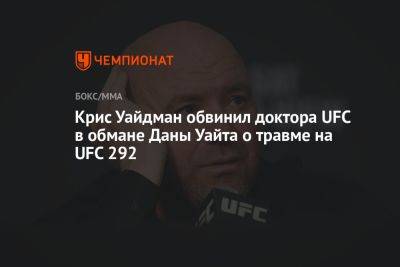 Крис Уайдман обвинил доктора UFC в обмане Даны Уайта о травме на UFC 292