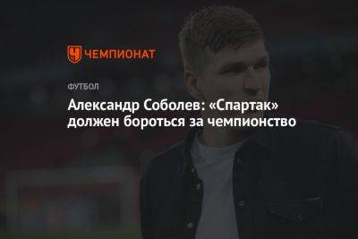 Александр Соболев: «Спартак» должен бороться за чемпионство