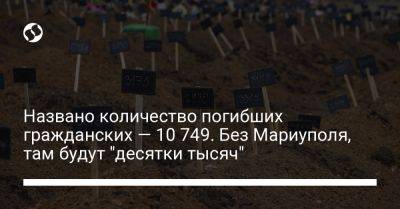 Названо количество погибших гражданских — 10 749. Без Мариуполя, там будут "десятки тысяч"