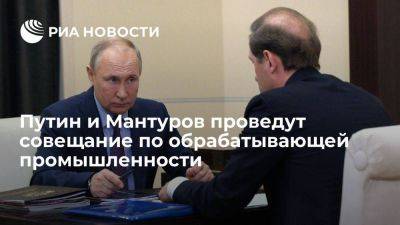 Песков анонсировал совещание по обрабатывающей промышленности с Путиным и Мантуровым