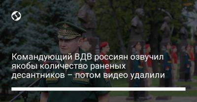 Командующий ВДВ россиян озвучил якобы количество раненых десантников – потом видео удалили