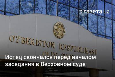Истец скончался перед началом заседания в Верховном суде Узбекистана