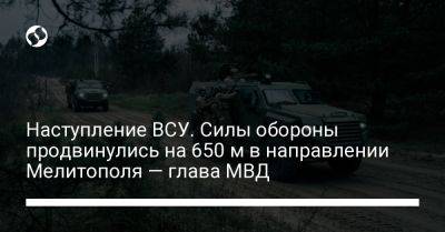 Наступление ВСУ. Силы обороны продвинулись на 650 м в направлении Мелитополя — глава МВД