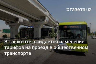 В Ташкенте ожидается изменение тарифов на проезд в общественном транспорте