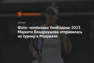 Фото: чемпионка Уимблдона-2023 Маркета Вондроушова отправилась на турнир в Монреале