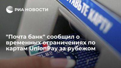 Почта банк: за рубежом могут наблюдаться временные ограничения операций по картам UnionPay