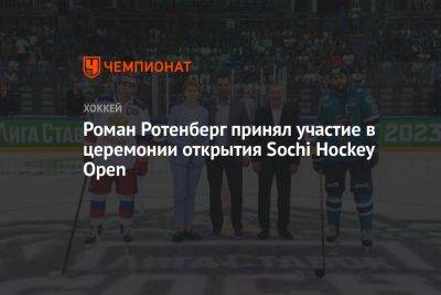 Роман Ротенберг принял участие в церемонии открытия Sochi Hockey Open