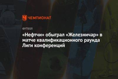 «Нефтчи» обыграл «Железничар» в матче квалификационного раунда Лиги конференций