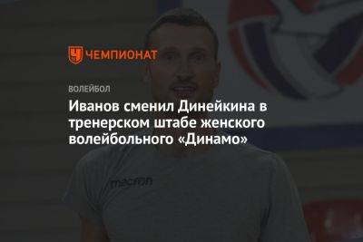 Иванов сменил Динейкина в тренерском штабе женского волейбольного «Динамо»