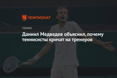 Даниил Медведев объяснил, почему теннисисты кричат на тренеров