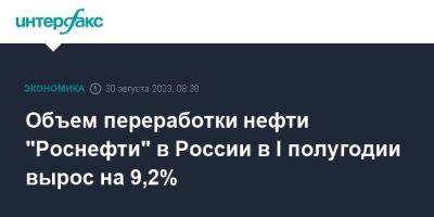 Объем переработки нефти "Роснефти" в России в I полугодии вырос на 9,2%