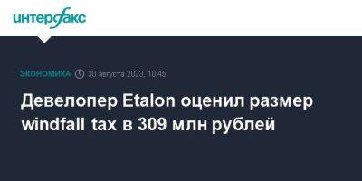 Девелопер Etalon оценил размер windfall tax в 309 млн рублей