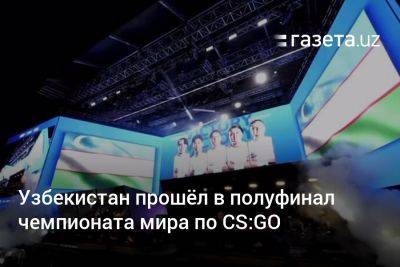 Узбекистан - Узбекистан прошёл в полуфинал чемпионата мира по CS:GO - gazeta.uz - Украина - Узбекистан - Колумбия - Германия - Венгрия - Саудовская Аравия - Дания - Тунис - Tashkent