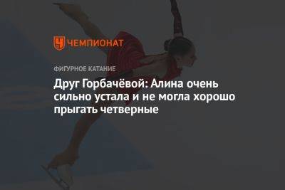 Алина Горбачева - Друг Горбачёвой: Алина очень сильно устала и не могла хорошо прыгать четверные - championat.com