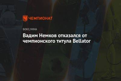 Вадим Немков отказался от чемпионского титула Bellator