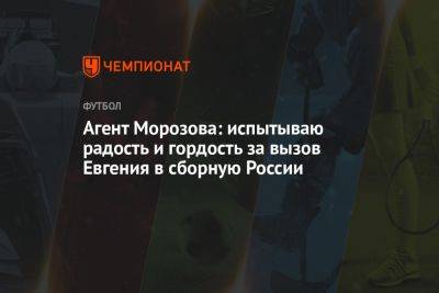 Агент Морозова: испытываю радость и гордость за вызов Евгения в сборную России