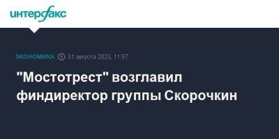 "Мостотрест" возглавил финдиректор группы Скорочкин
