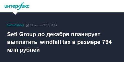 Setl Group до декабря планирует выплатить windfall tax в размере 794 млн рублей