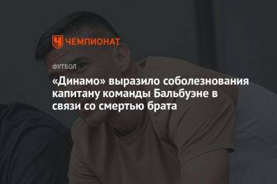 «Динамо» выразило соболезнования капитану команды Бальбуэне в связи со смертью брата