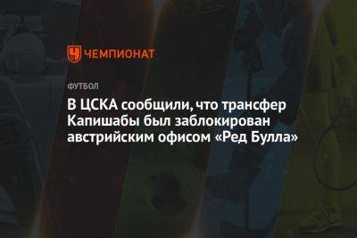 В ЦСКА сообщили, что трансфер Капишаба был заблокирован австрийским офисом «Ред Булл»