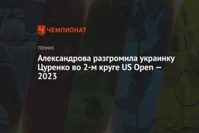 Александрова разгромила украинку Цуренко во 2-м круге US Open — 2023