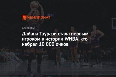 Дайана Таурази стала первым игроком в истории WNBA, кто набрал 10 000 очков
