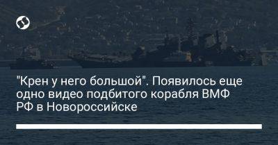 "Крен у него большой". Появилось еще одно видео подбитого корабля ВМФ РФ в Новороссийске