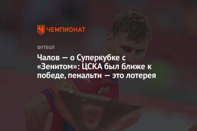 Чалов — о Суперкубке с «Зенитом»: ЦСКА был ближе к победе, пенальти — это лотерея