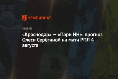 «Краснодар» — «Пари НН»: прогноз Олеси Серёгиной на матч РПЛ 4 августа