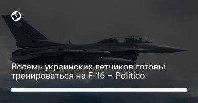 Восемь украинских летчиков готовы тренироваться на F-16 – Politico