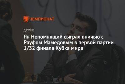 Ян Непомнящий сыграл вничью с Рауфом Мамедовым в первой партии 1/32 финала Кубка мира