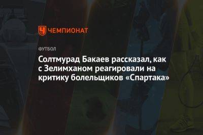 Солтмурад Бакаев рассказал, как с Зелимханом реагировал на критику болельщиков «Спартака»