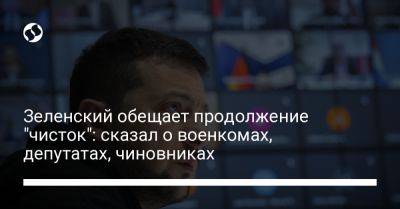 Зеленский обещает продолжение "чисток": сказал о военкомах, депутатах, чиновниках