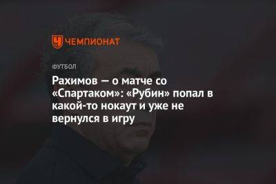 Рахимов — о матче со «Спартаком»: «Рубин» попал в какой-то нокаут и уже не вернулся в игру