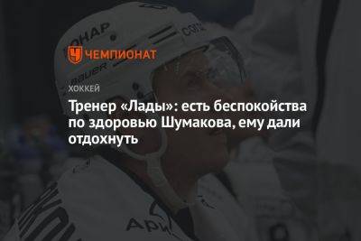 Тренер «Лады»: есть беспокойства по здоровью Шумакова, ему дали отдохнуть