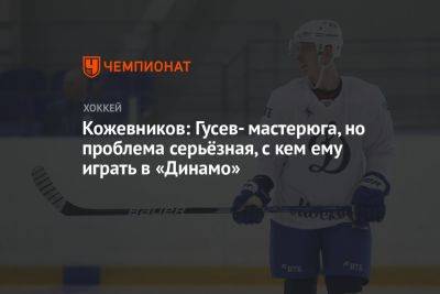 Кожевников: Гусев — мастерюга, но серьёзная проблема, с кем ему играть в «Динамо»