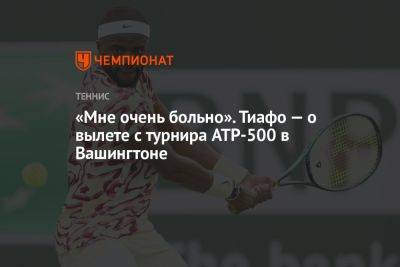 Фрэнсис Тиафо - Даниэль Эванс - «Мне очень больно». Тиафо — о вылете с турнира ATP-500 в Вашингтоне - championat.com - США - Вашингтон - Англия