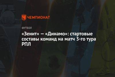 «Зенит» — «Динамо»: стартовые составы команд на матч 3-го тура РПЛ