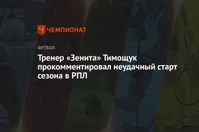 Тренер «Зенита» Тимощук прокомментировал неудачный старт сезона в РПЛ