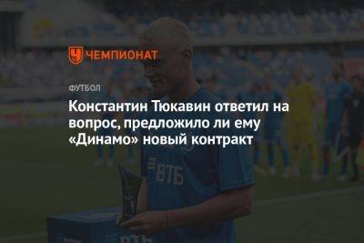 Константин Тюкавин ответил на вопрос, предложило ли ему «Динамо» новый контракт