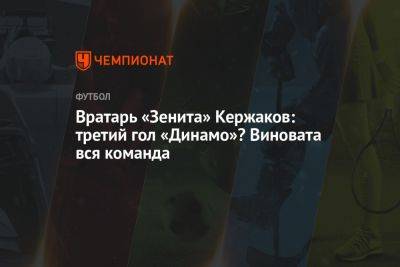Вратарь «Зенита» Кержаков: третий гол «Динамо»? Виновата вся команда