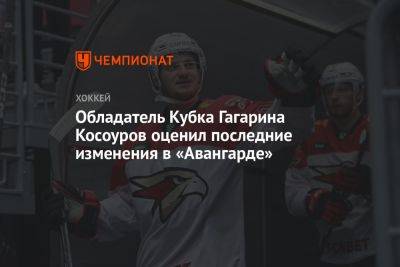Обладатель Кубка Гагарина Косоуров оценил последние изменения в «Авангарде»